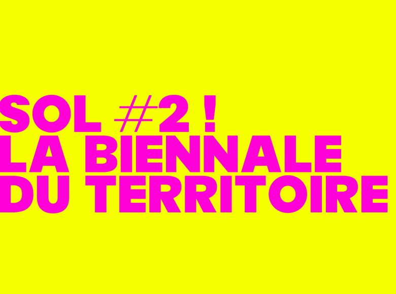SOL #2 ! La biennale du territoire